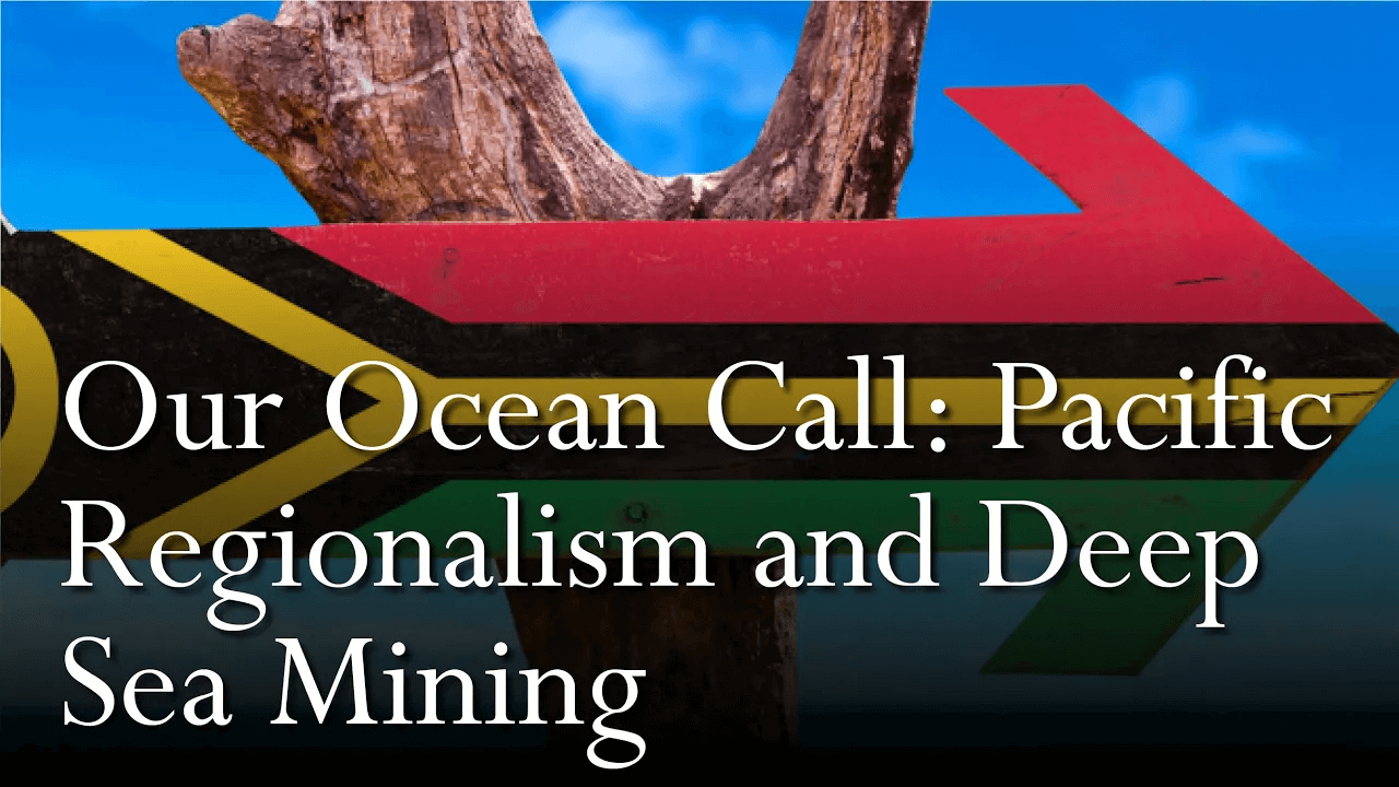 Our Ocean Call: Pacific Regionalism and Deep Sea Mining│Ralph Regenvanu